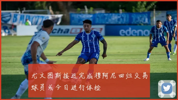 尤文图斯接近完成穆阿尼回归交易球员或今日进行体检